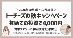 トーチーズの秋キャンペーン：10月1日〜31日、対象ファンドへの初回投資2万円以上で4,000円。No.66は10万円から。